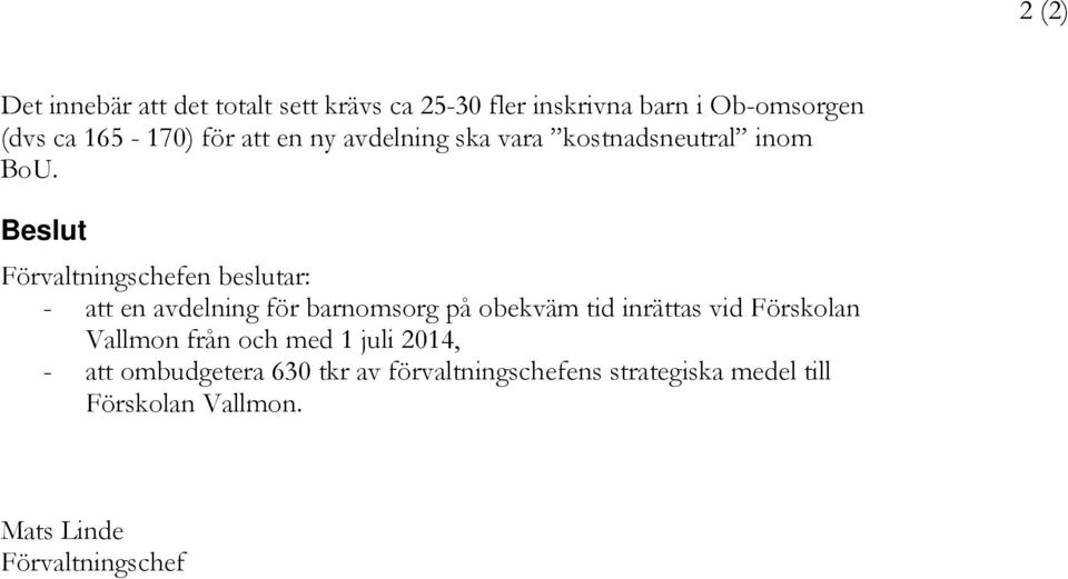 Beslut Förvaltningschefen beslutar: - att en avdelning för barnomsorg på obekväm tid inrättas vid