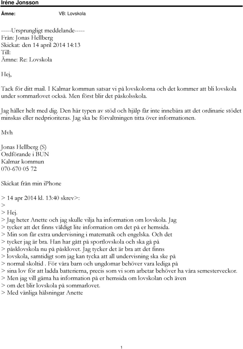 Den här typen av stöd och hjälp får inte innebära att det ordinarie stödet minskas eller nedprioriteras. Jag ska be förvaltningen titta över informationen.