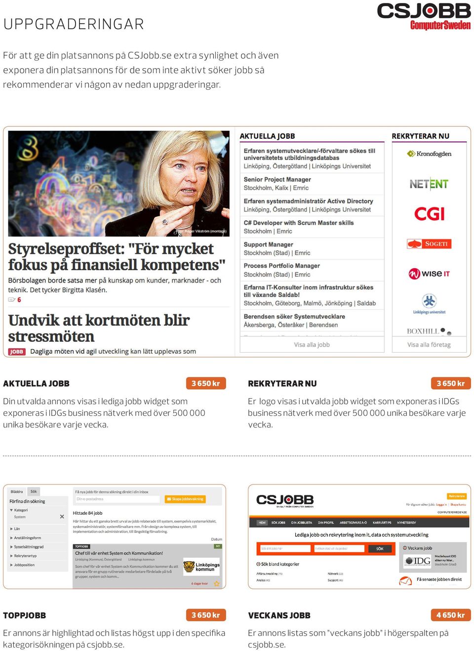 AKTUELLA JOBB 3 650 kr REKRYTERAR NU 3 650 kr Din utvalda annons visas i lediga jobb widget som exponeras i IDGs business nätverk med över 500 000 unika besökare varje