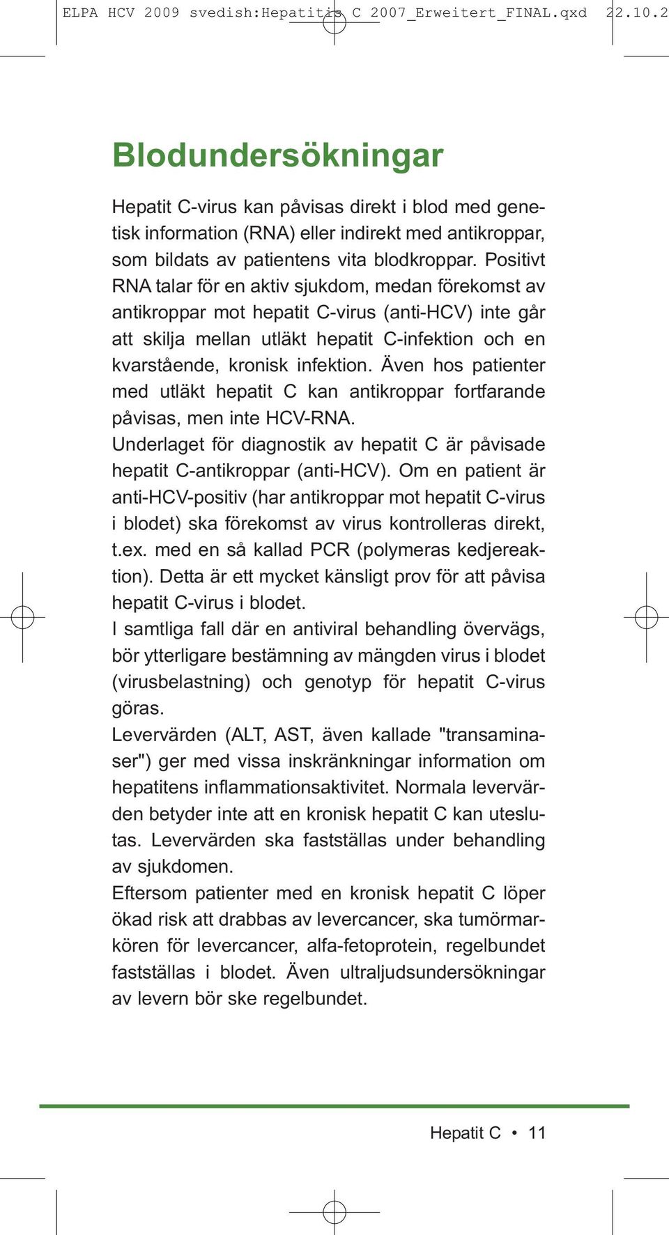 Även hos patienter med utläkt hepatit C kan antikroppar fortfarande påvisas, men inte HCV-RNA. Underlaget för diagnostik av hepatit C är påvisade hepatit C-antikroppar (anti-hcv).