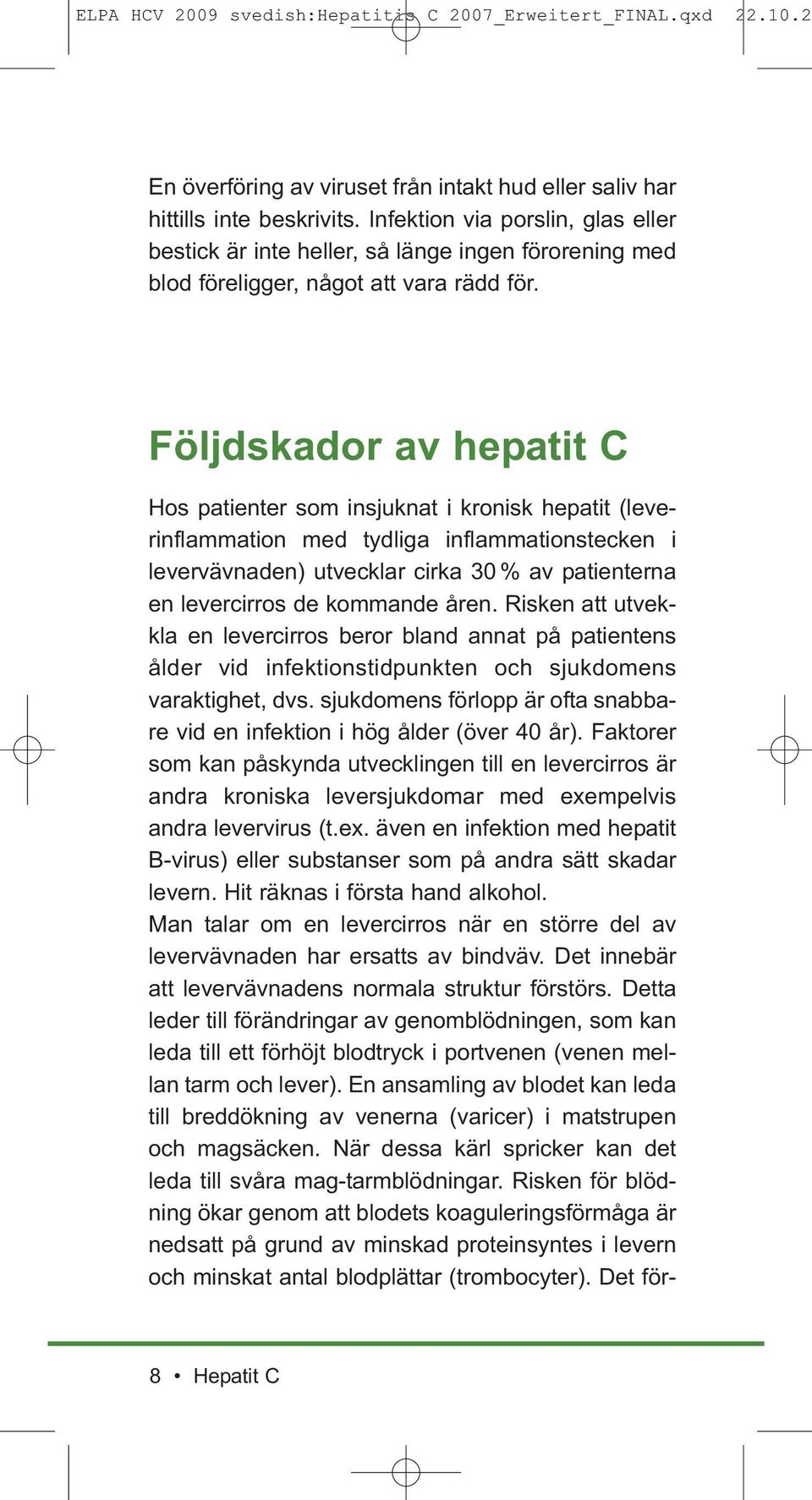 Följdskador av hepatit C Hos patienter som insjuknat i kronisk hepatit (leverinflammation med tydliga inflammationstecken i levervävnaden) utvecklar cirka 30 % av patienterna en levercirros de