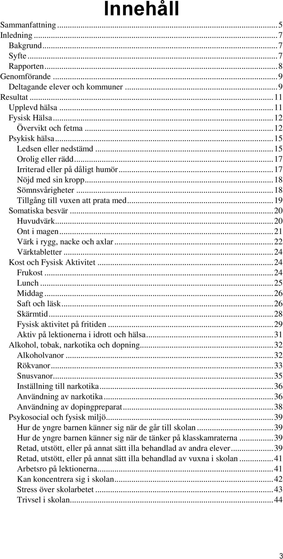 .. 18 Tillgång till vuxen att prata med... 19 Somatiska besvär... 20 Huvudvärk... 20 Ont i magen... 21 Värk i rygg, nacke och axlar... 22 Värktabletter... 24 Kost och Fysisk Aktivitet... 24 Frukost.