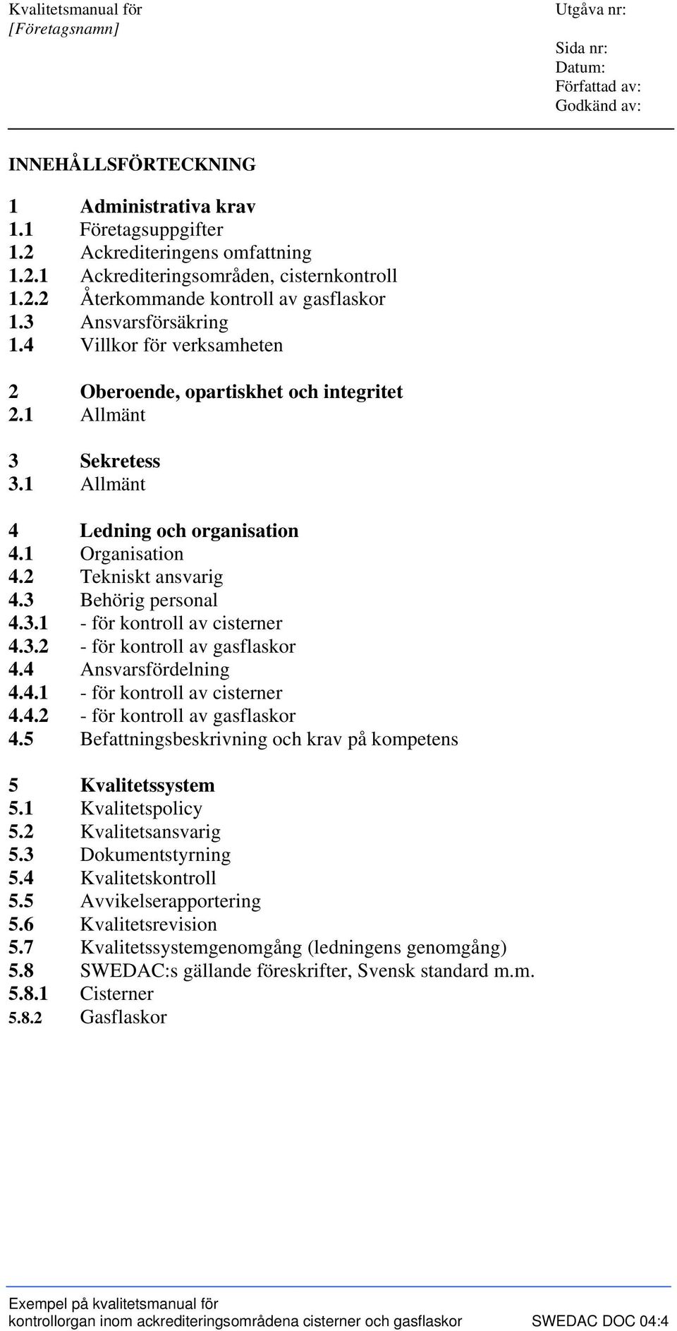 3 Behörig personal 4.3.1 - för kontroll av cisterner 4.3.2 - för kontroll av gasflaskor 4.4 Ansvarsfördelning 4.4.1 - för kontroll av cisterner 4.4.2 - för kontroll av gasflaskor 4.5 Befattningsbeskrivning och krav på kompetens 5 Kvalitetssystem 5.