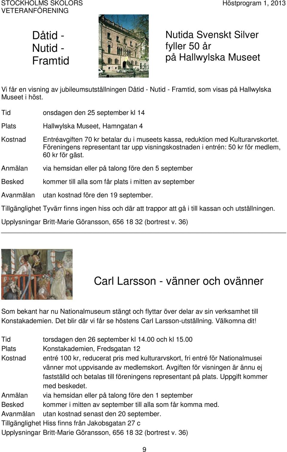 Föreningens representant tar upp visningskostnaden i entrén: 50 kr för medlem, 60 kr för gäst.