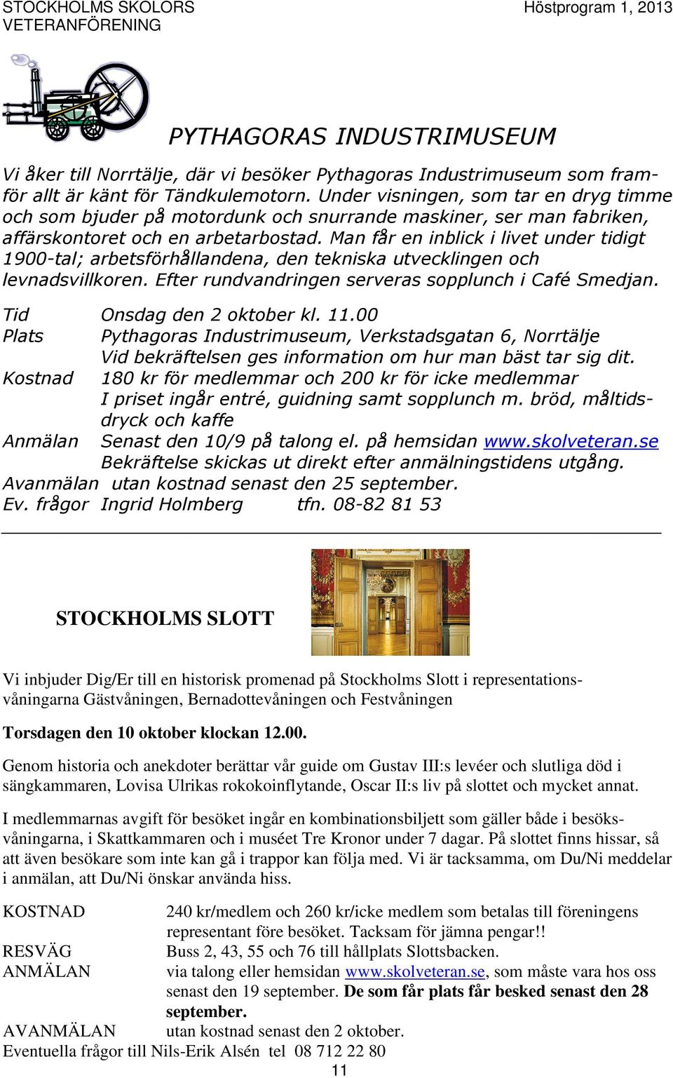 Man får en inblick i livet under tidigt 1900-tal; arbetsförhållandena, den tekniska utvecklingen och levnadsvillkoren. Efter rundvandringen serveras sopplunch i Café Smedjan.