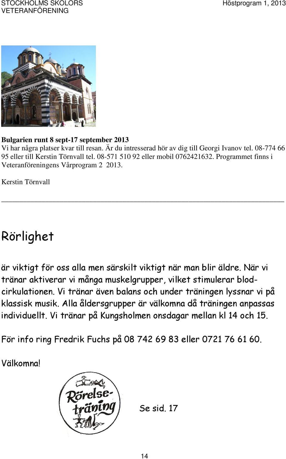 Kerstin Törnvall Rörlighet är viktigt för oss alla men särskilt viktigt när man blir äldre. När vi tränar aktiverar vi många muskelgrupper, vilket stimulerar blodcirkulationen.