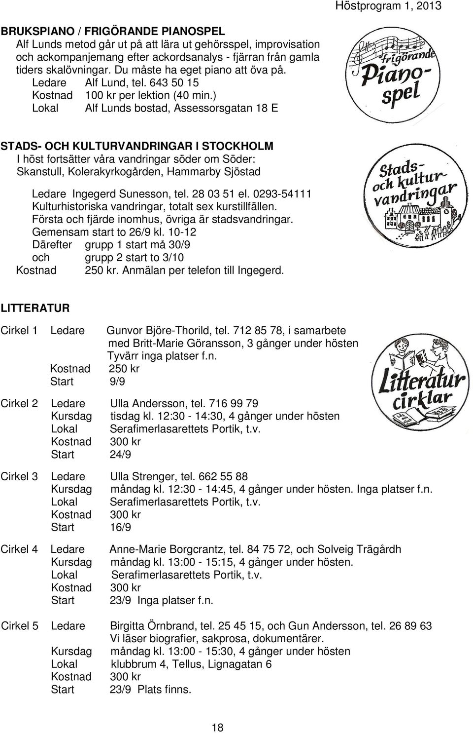 ) Lokal Alf Lunds bostad, Assessorsgatan 18 E STADS- OCH KULTURVANDRINGAR I STOCKHOLM I höst fortsätter våra vandringar söder om Söder: Skanstull, Kolerakyrkogården, Hammarby Sjöstad Ledare Ingegerd