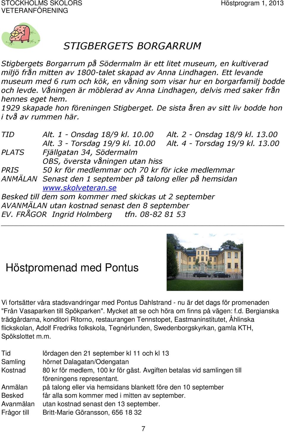 1929 skapade hon föreningen Stigberget. De sista åren av sitt liv bodde hon i två av rummen här. TID Alt. 1 - Onsdag 18/9 kl. 10.00 Alt. 2 - Onsdag 18/9 kl. 13.00 Alt. 3 - Torsdag 19/9 kl. 10.00 Alt. 4 - Torsdag 19/9 kl.