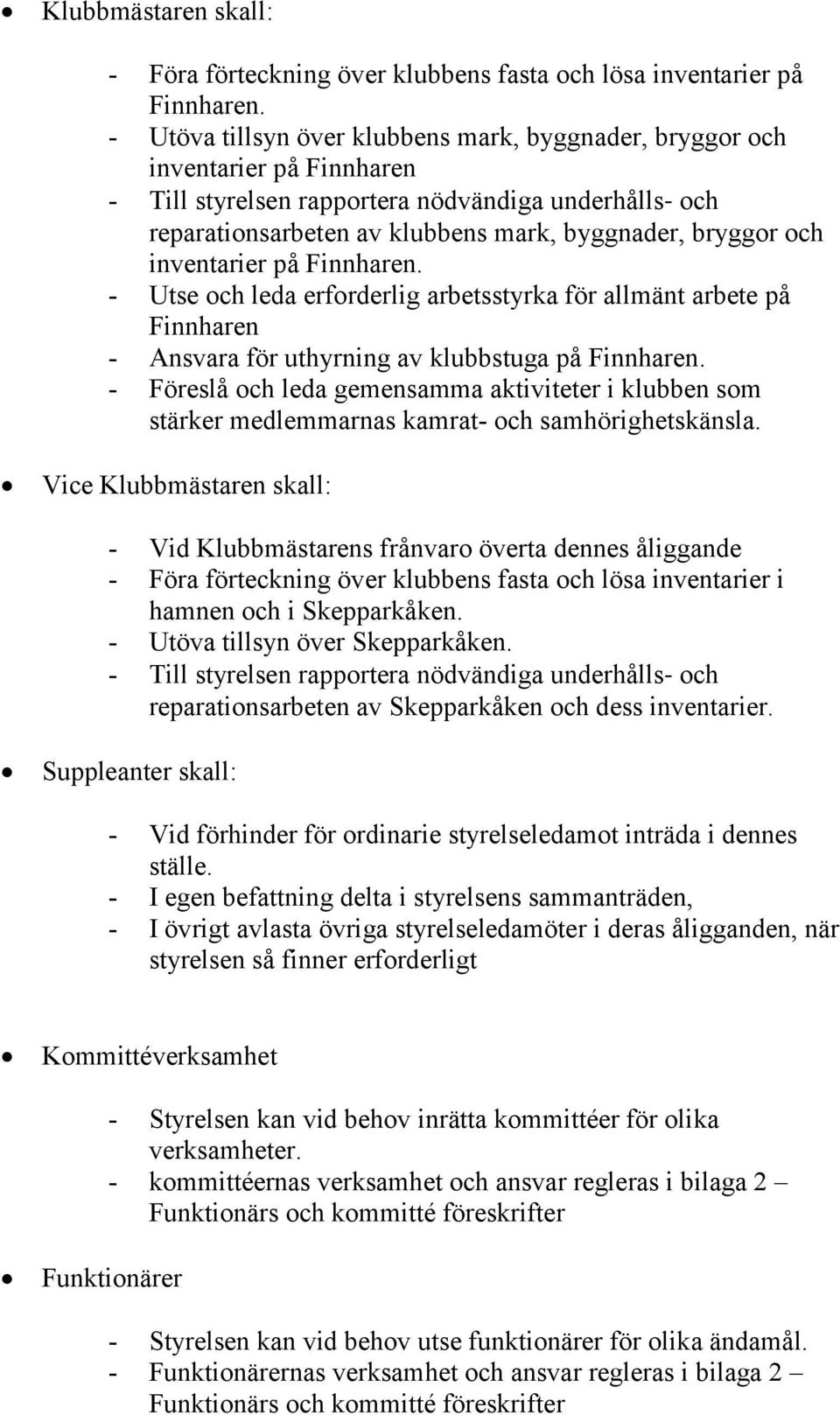 inventarier på Finnharen. - Utse och leda erforderlig arbetsstyrka för allmänt arbete på Finnharen - Ansvara för uthyrning av klubbstuga på Finnharen.