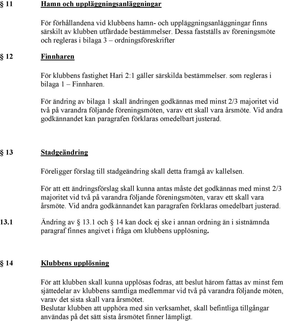 För ändring av bilaga 1 skall ändringen godkännas med minst 2/3 majoritet vid två på varandra följande föreningsmöten, varav ett skall vara årsmöte.