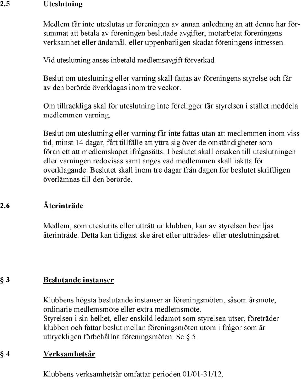 Beslut om uteslutning eller varning skall fattas av föreningens styrelse och får av den berörde överklagas inom tre veckor.