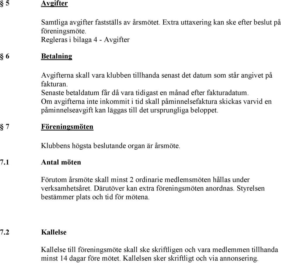 Om avgifterna inte inkommit i tid skall påminnelsefaktura skickas varvid en påminnelseavgift kan läggas till det ursprungliga beloppet. 7 Föreningsmöten 7.