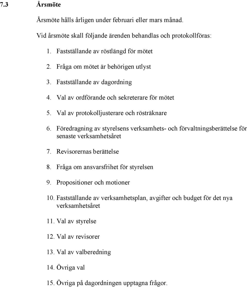 Föredragning av styrelsens verksamhets- och förvaltningsberättelse för senaste verksamhetsåret 7. Revisorernas berättelse 8. Fråga om ansvarsfrihet för styrelsen 9.