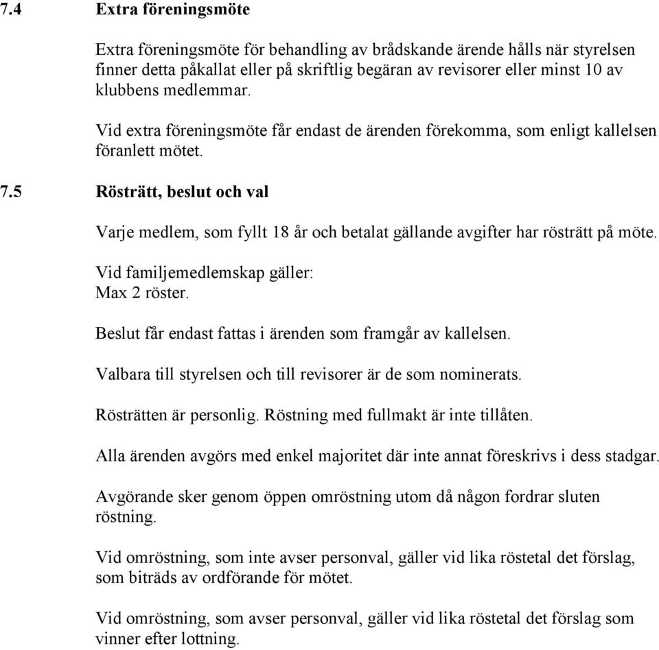 5 Rösträtt, beslut och val Varje medlem, som fyllt 18 år och betalat gällande avgifter har rösträtt på möte. Vid familjemedlemskap gäller: Max 2 röster.