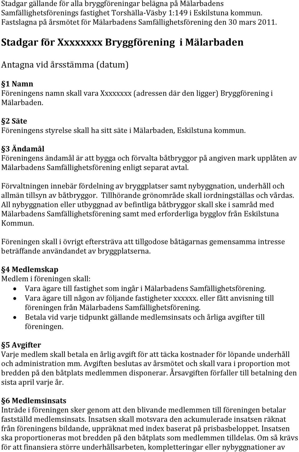 Stadgar för Xxxxxxxx Bryggförening i Mälarbaden Antagna vid årsstämma (datum) 1 Namn Föreningens namn skall vara Xxxxxxxx (adressen där den ligger) Bryggförening i Mälarbaden.