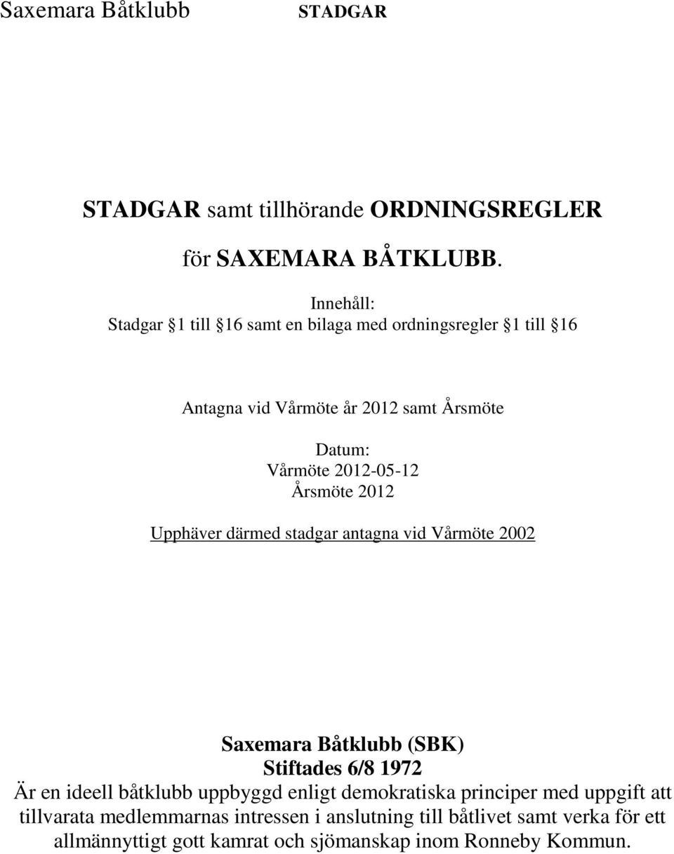 2012-05-12 Årsmöte 2012 Upphäver därmed stadgar antagna vid Vårmöte 2002 Saxemara Båtklubb (SBK) Stiftades 6/8 1972 Är en ideell