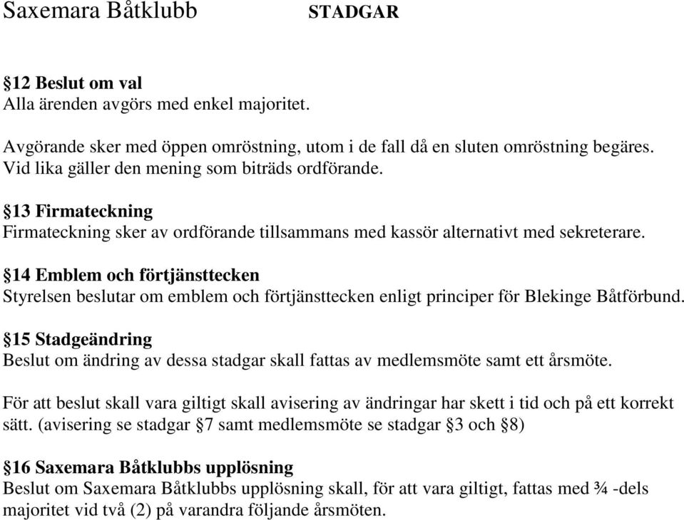 14 Emblem och förtjänsttecken Styrelsen beslutar om emblem och förtjänsttecken enligt principer för Blekinge Båtförbund.