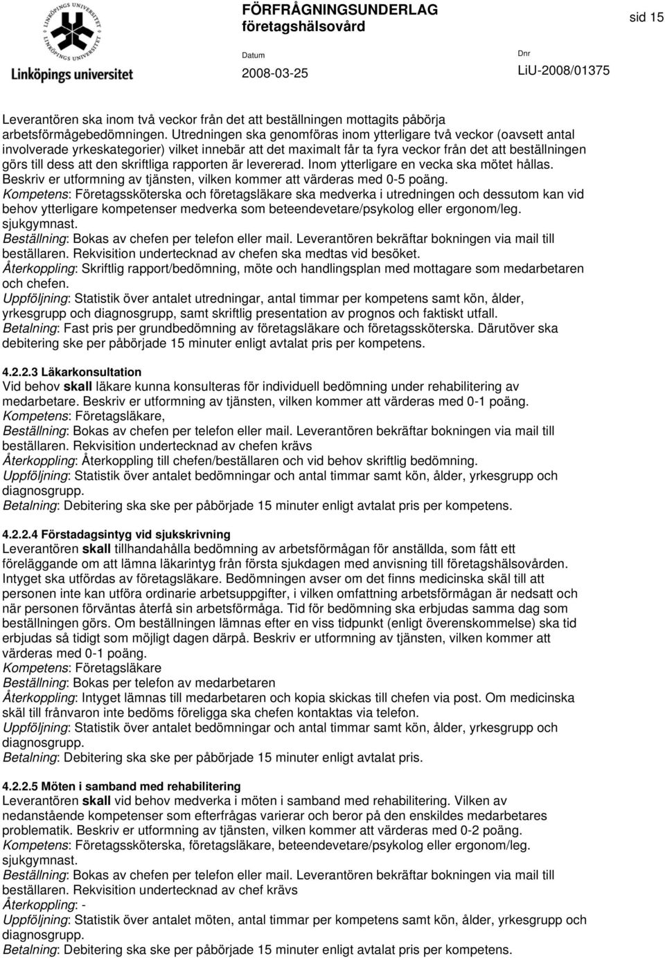 skriftliga rapporten är levererad. Inom ytterligare en vecka ska mötet hållas. Beskriv er utformning av tjänsten, vilken kommer att värderas med 0-5 poäng.