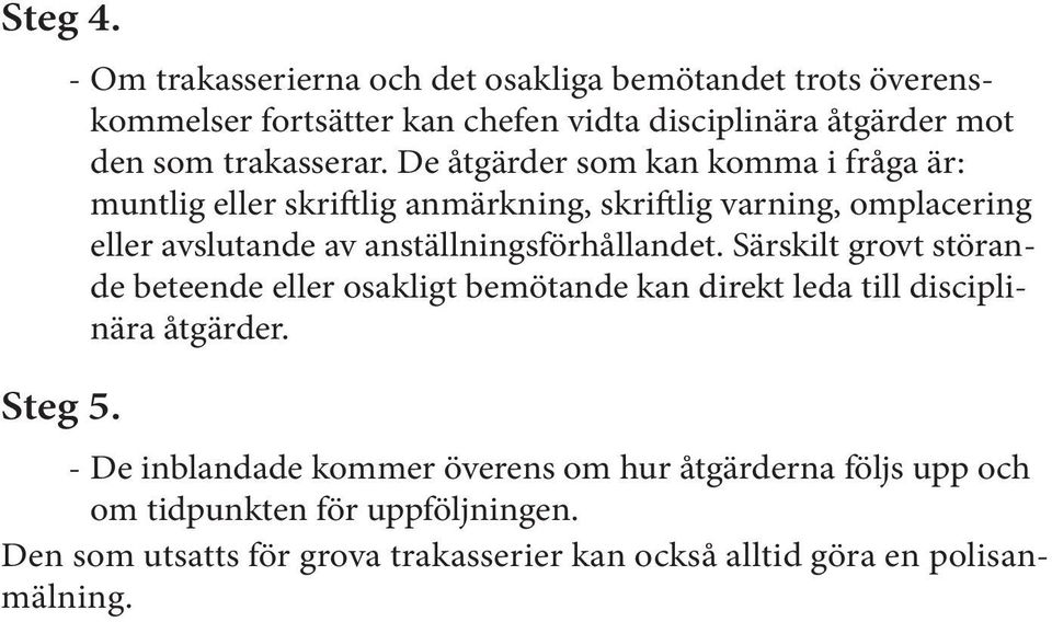 De åtgärder som kan komma i fråga är: muntlig eller skriftlig anmärkning, skriftlig varning, omplacering eller avslutande av
