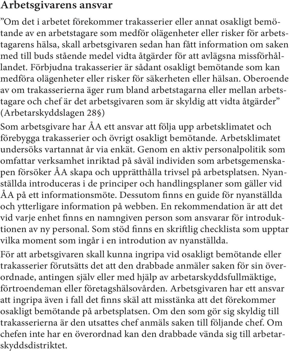 Förbjudna trakasserier är sådant osakligt bemötande som kan medföra olägenheter eller risker för säkerheten eller hälsan.