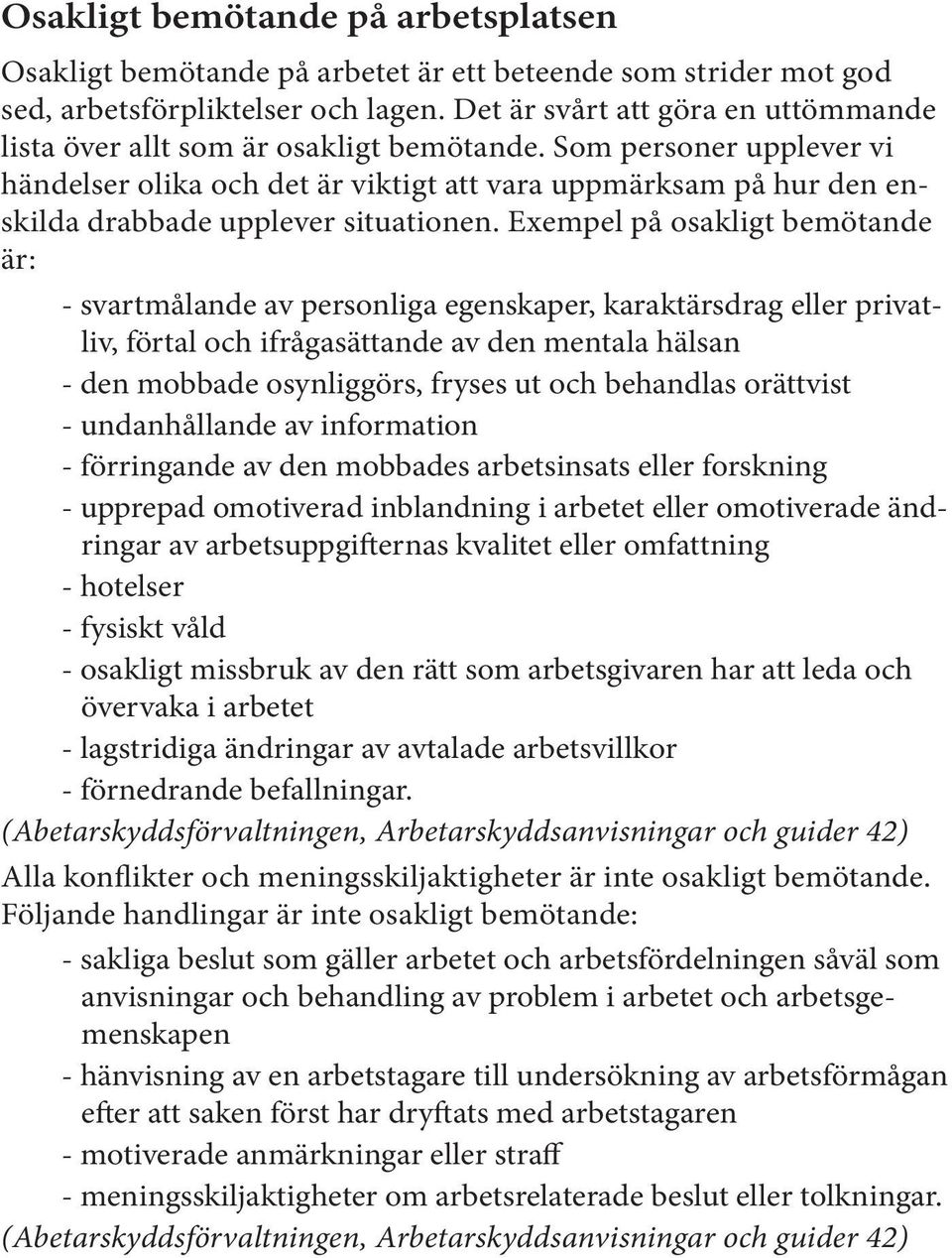 Som personer upplever vi händelser olika och det är viktigt att vara uppmärksam på hur den enskilda drabbade upplever situationen.