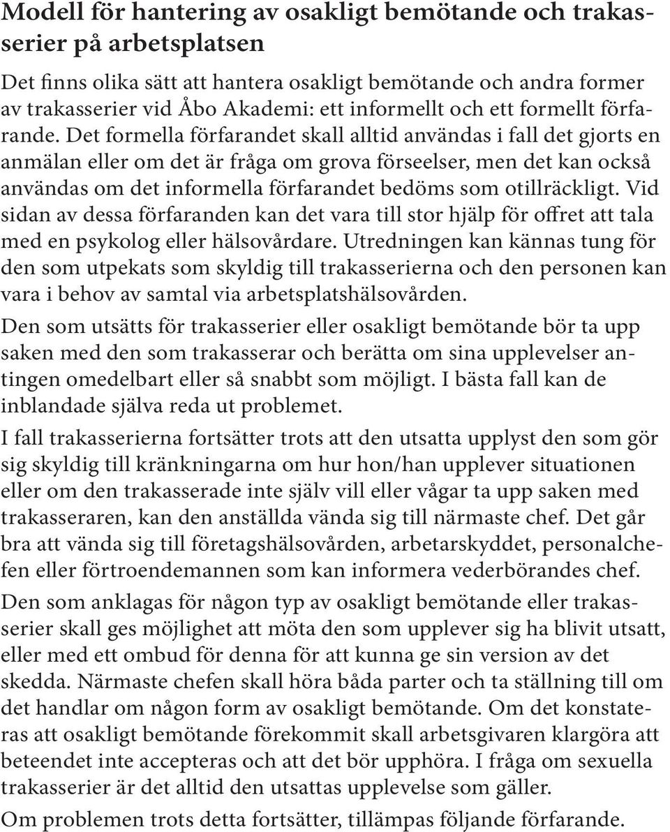 Det formella förfarandet skall alltid användas i fall det gjorts en anmälan eller om det är fråga om grova förseelser, men det kan också användas om det informella förfarandet bedöms som