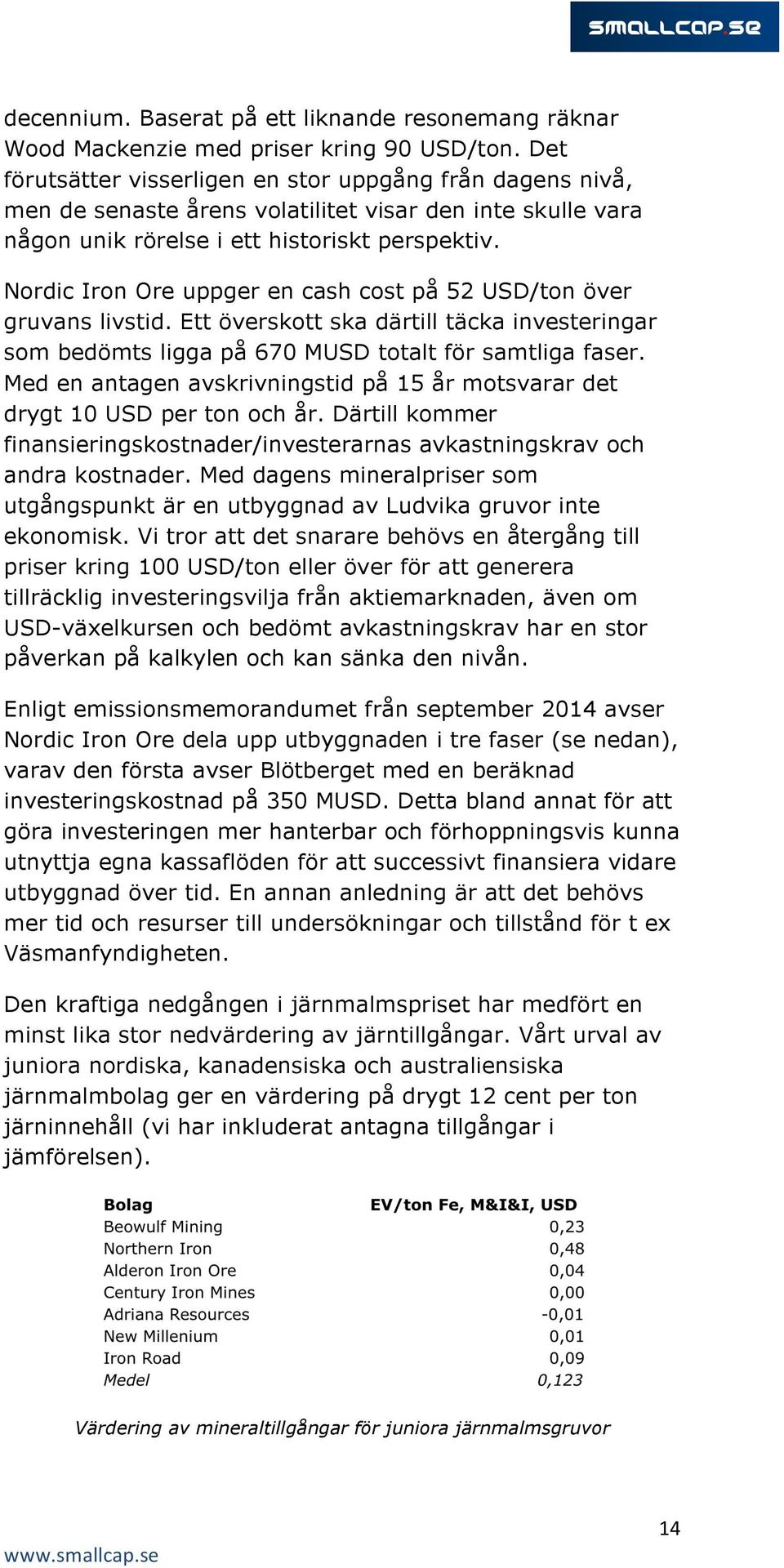 Nordic Iron Ore uppger en cash cost på 52 USD/ton över gruvans livstid. Ett överskott ska därtill täcka investeringar som bedömts ligga på 670 MUSD totalt för samtliga faser.