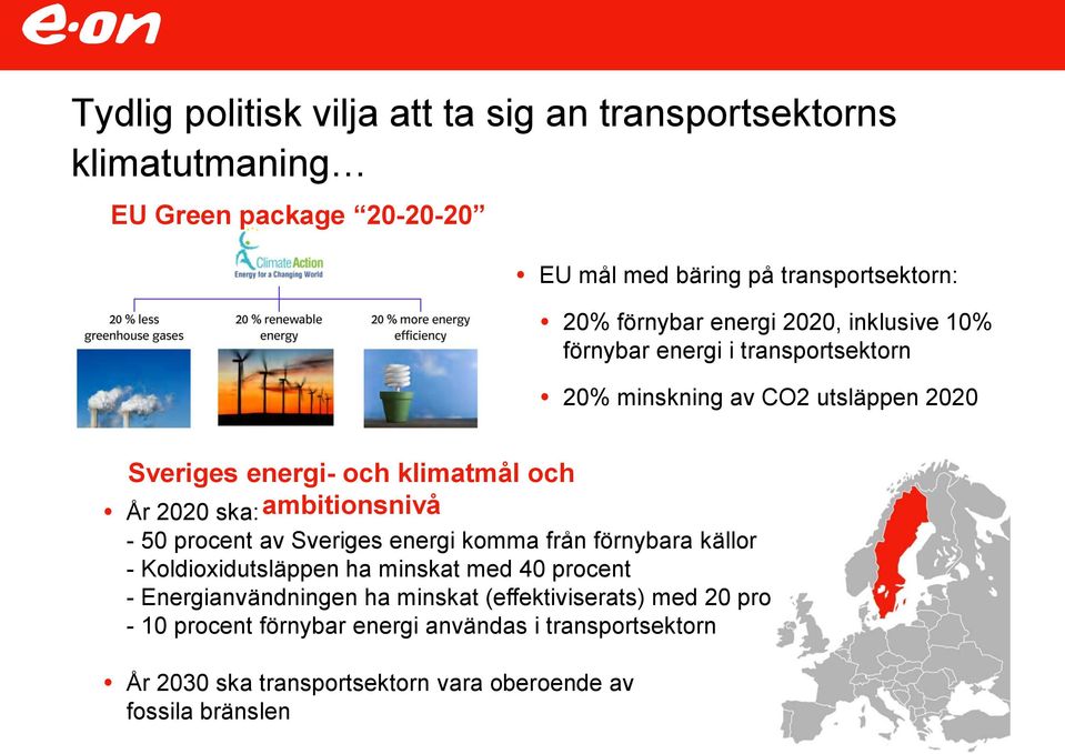 2020 ska: - 50 procent av Sveriges energi komma från förnybara källor - Koldioxidutsläppen ha minskat med 40 procent - Energianvändningen ha minskat