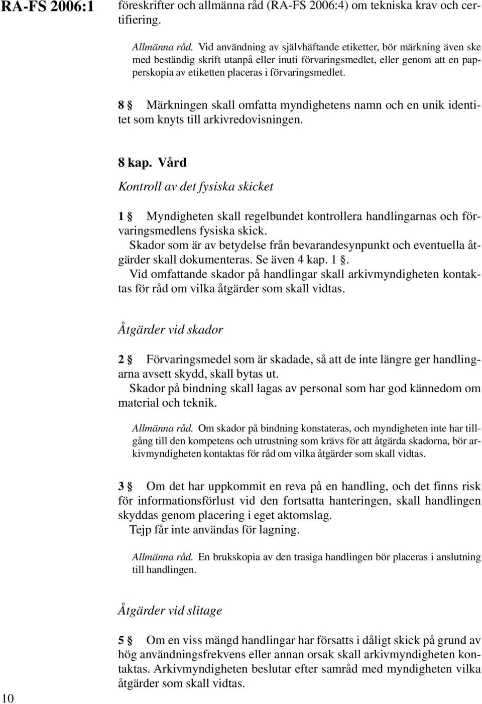 8 Märkningen skall omfatta myndighetens namn och en unik identitet som knyts till arkivredovisningen. 8 kap.