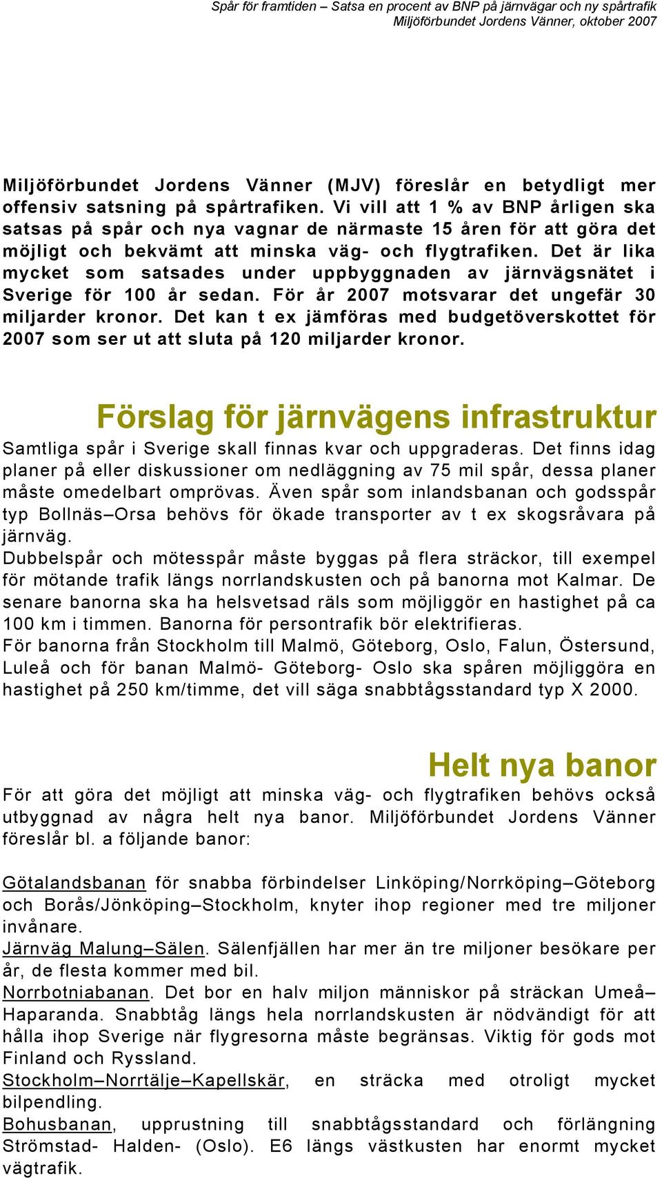 Det är lika mycket som satsades under uppbyggnaden av järnvägsnätet i Sverige för 100 år sedan. För år 2007 motsvarar det ungefär 30 miljarder kronor.