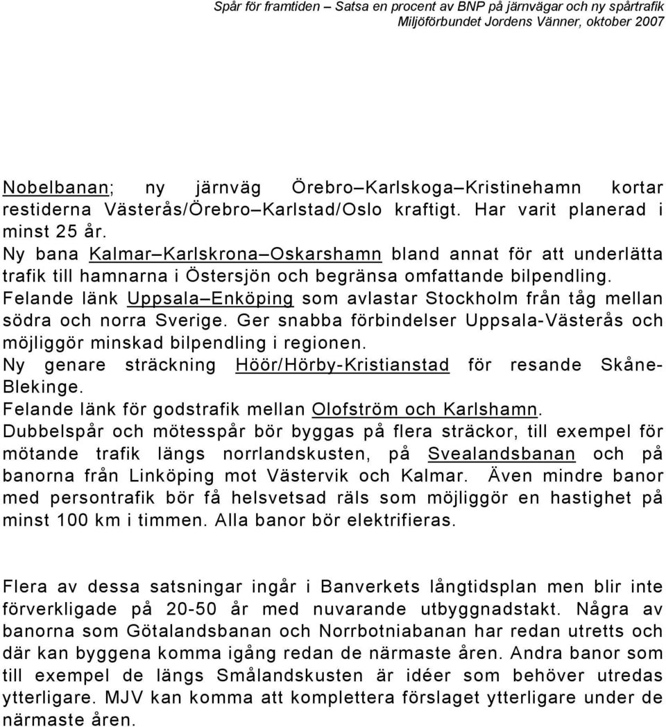 Felande länk Uppsala Enköping som avlastar Stockholm från tåg mellan södra och norra Sverige. Ger snabba förbindelser Uppsala-Västerås och möjliggör minskad bilpendling i regionen.