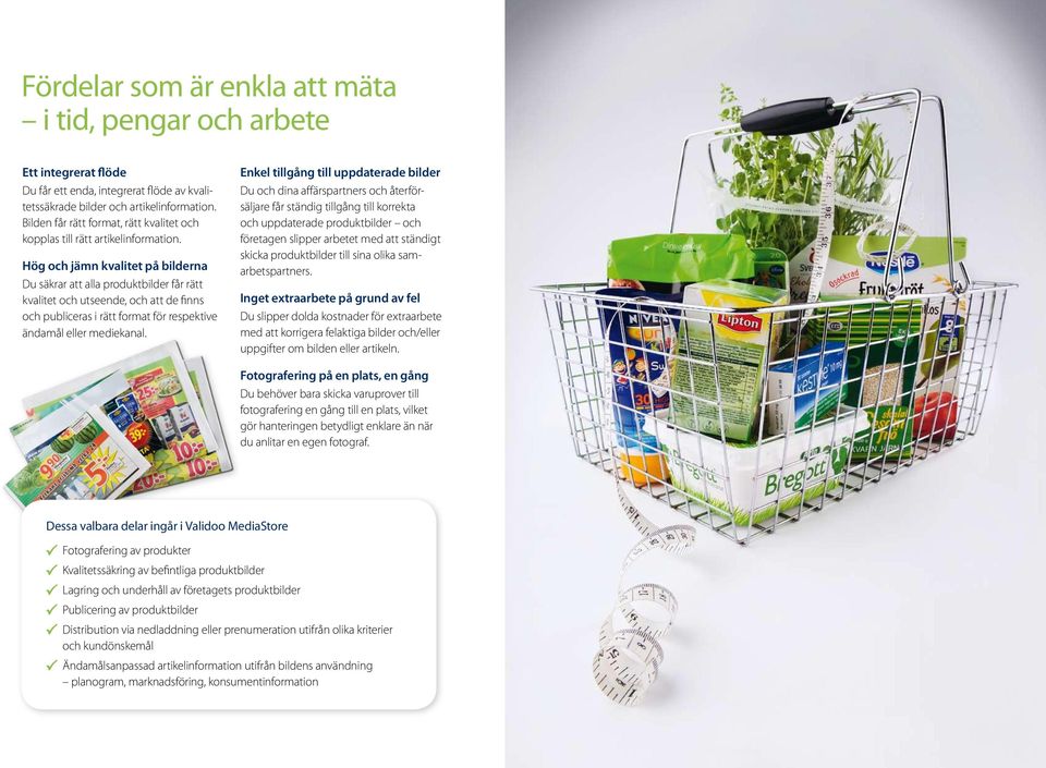 Hög och jämn kvalitet på bilderna Du säkrar att alla produktbilder får rätt kvalitet och utseende, och att de finns och publiceras i rätt format för respektive ändamål eller mediekanal.