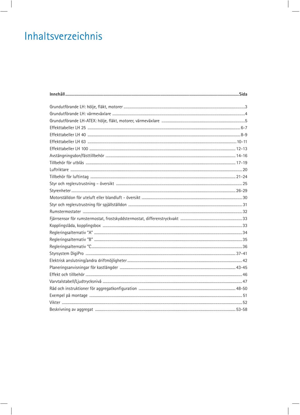 .. 2124 Styr och reglerutrustning översikt...25 Styrenheter... 2629 Motorställdon för uteluft eller blandluft översikt...30 Styr och reglerutrustning för spjällställdon... 31 Rumstermostater.