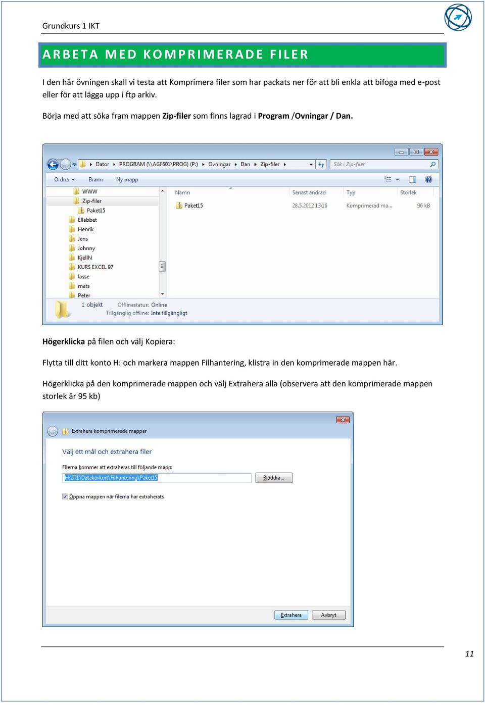 Börja med att söka fram mappen Zip-filer som finns lagrad i Program /Ovningar / Dan.