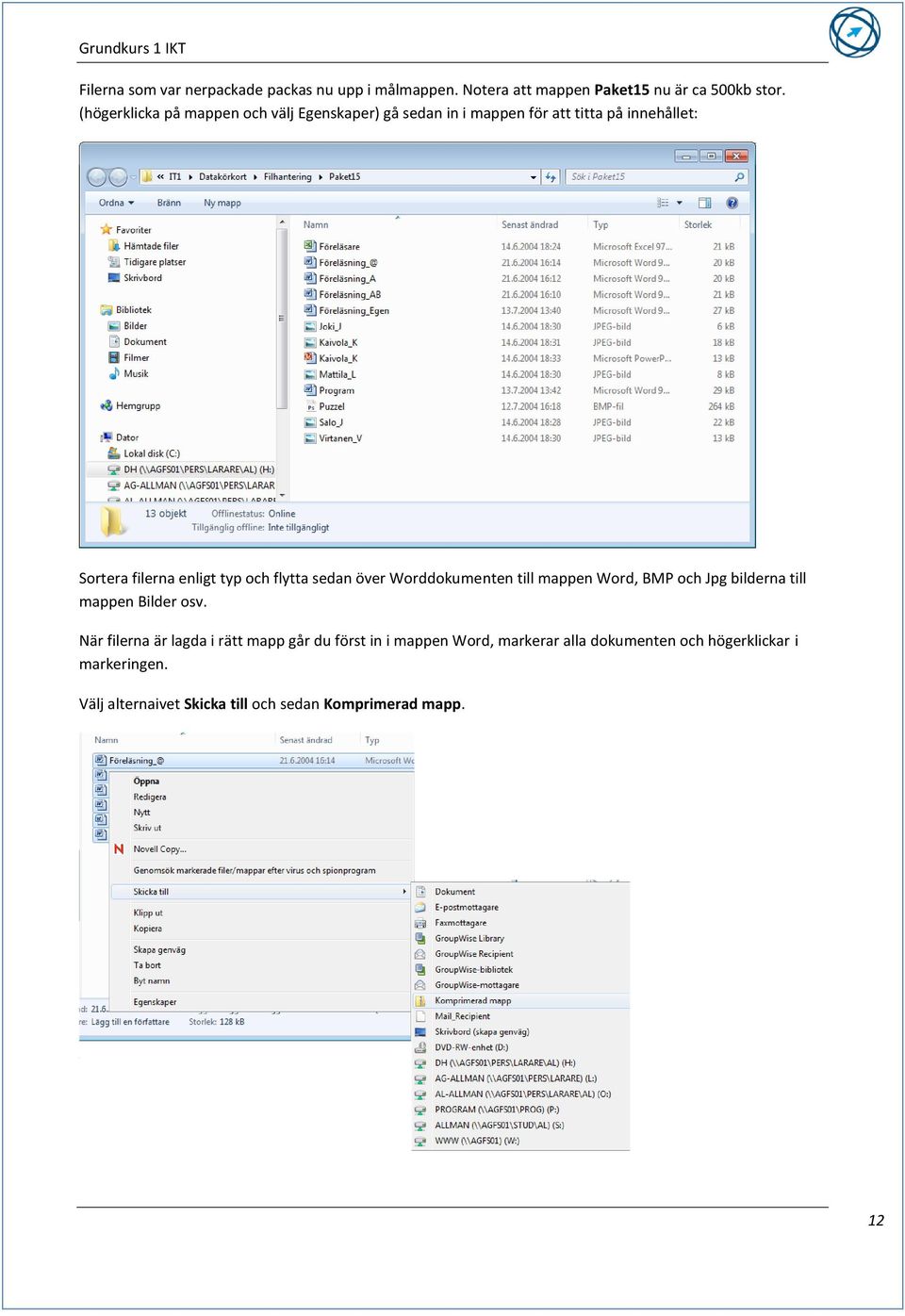 flytta sedan över Worddokumenten till mappen Word, BMP och Jpg bilderna till mappen Bilder osv.