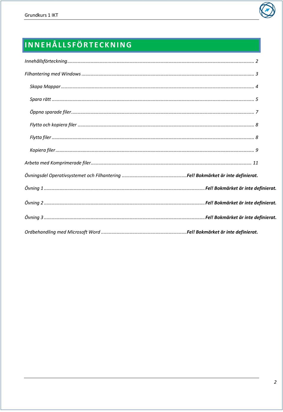 .. 11 Övningsdel Operativsystemet och Filhantering... Fel! Bokmärket är inte definierat. Övning 1... Fel! Bokmärket är inte definierat. Övning 2.
