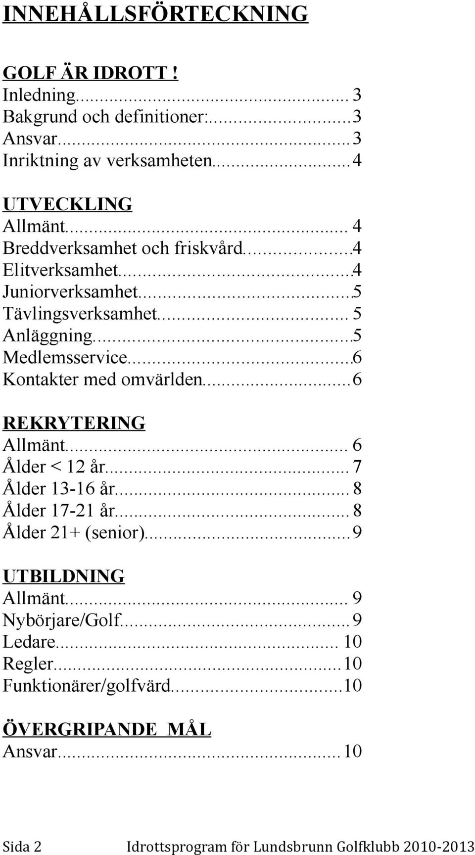 ..6 Kontakter med omvärlden...6 REKRYTERING Allmänt... 6 Ålder < 12 år... 7 Ålder 13-16 år... 8 Ålder 17-21 år... 8 Ålder 21+ (senior).