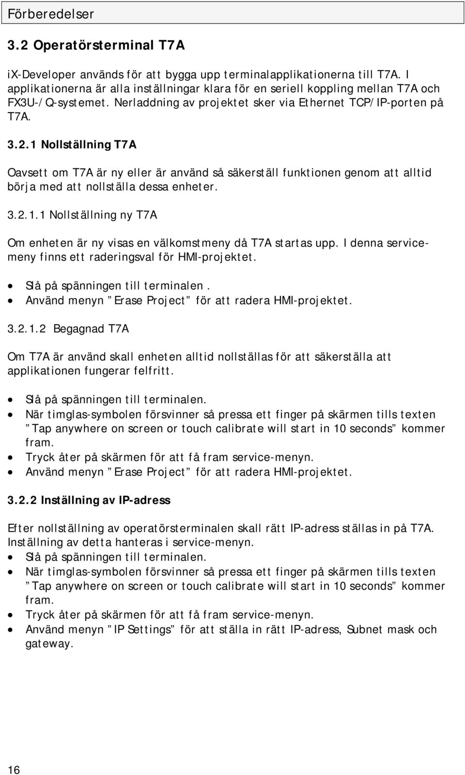 1 Nollställning T7A Oavsett om T7A är ny eller är använd så säkerställ funktionen genom att alltid börja med att nollställa dessa enheter. 3.2.1.1 Nollställning ny T7A Om enheten är ny visas en välkomstmeny då T7A startas upp.