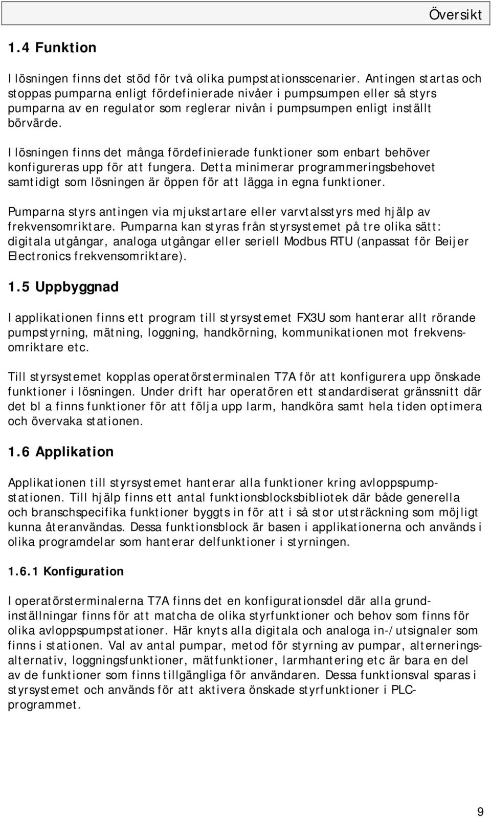 I lösningen finns det många fördefinierade funktioner som enbart behöver konfigureras upp för att fungera.