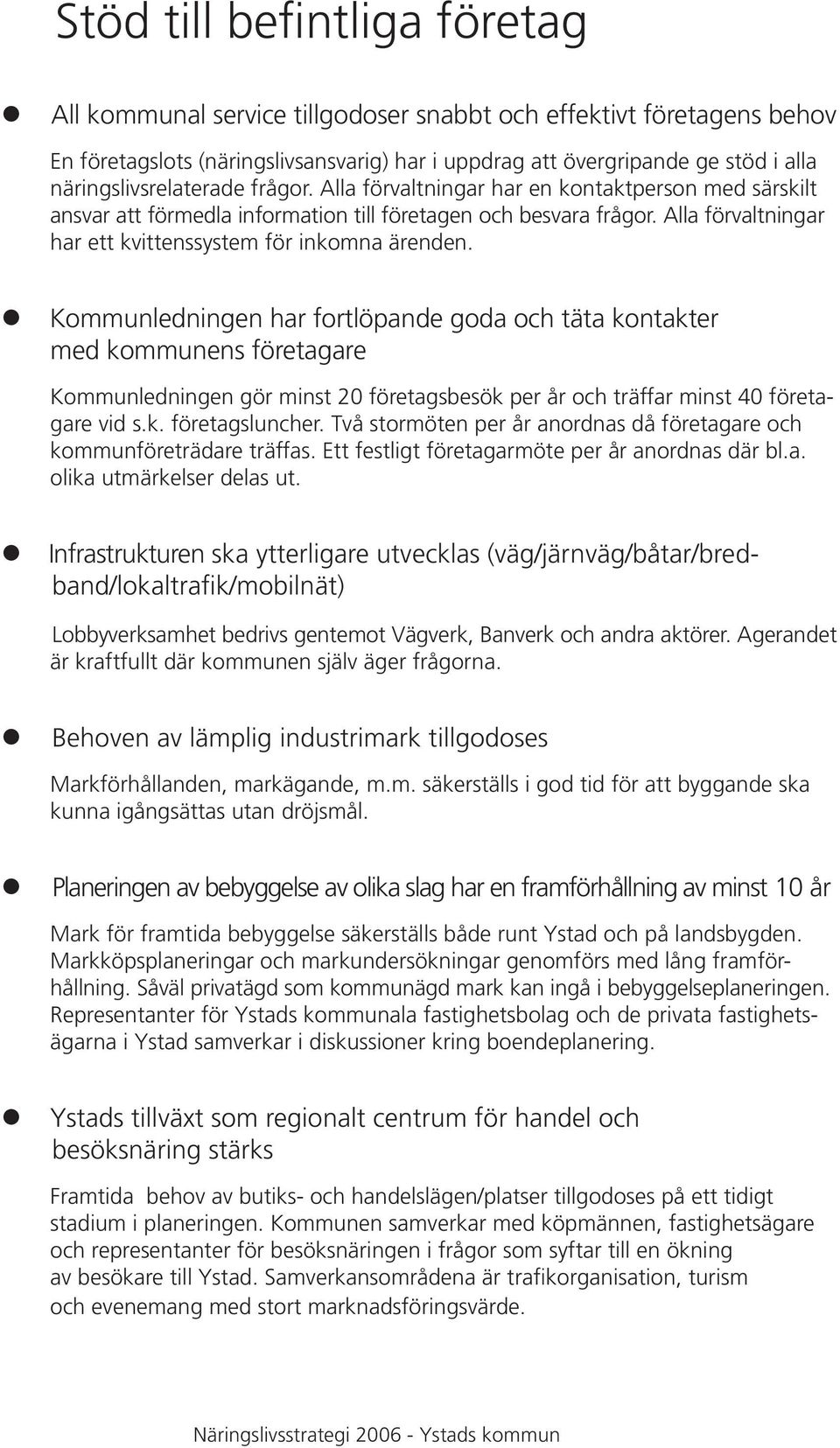 Alla förvaltningar har ett kvittenssystem för inkomna ärenden.