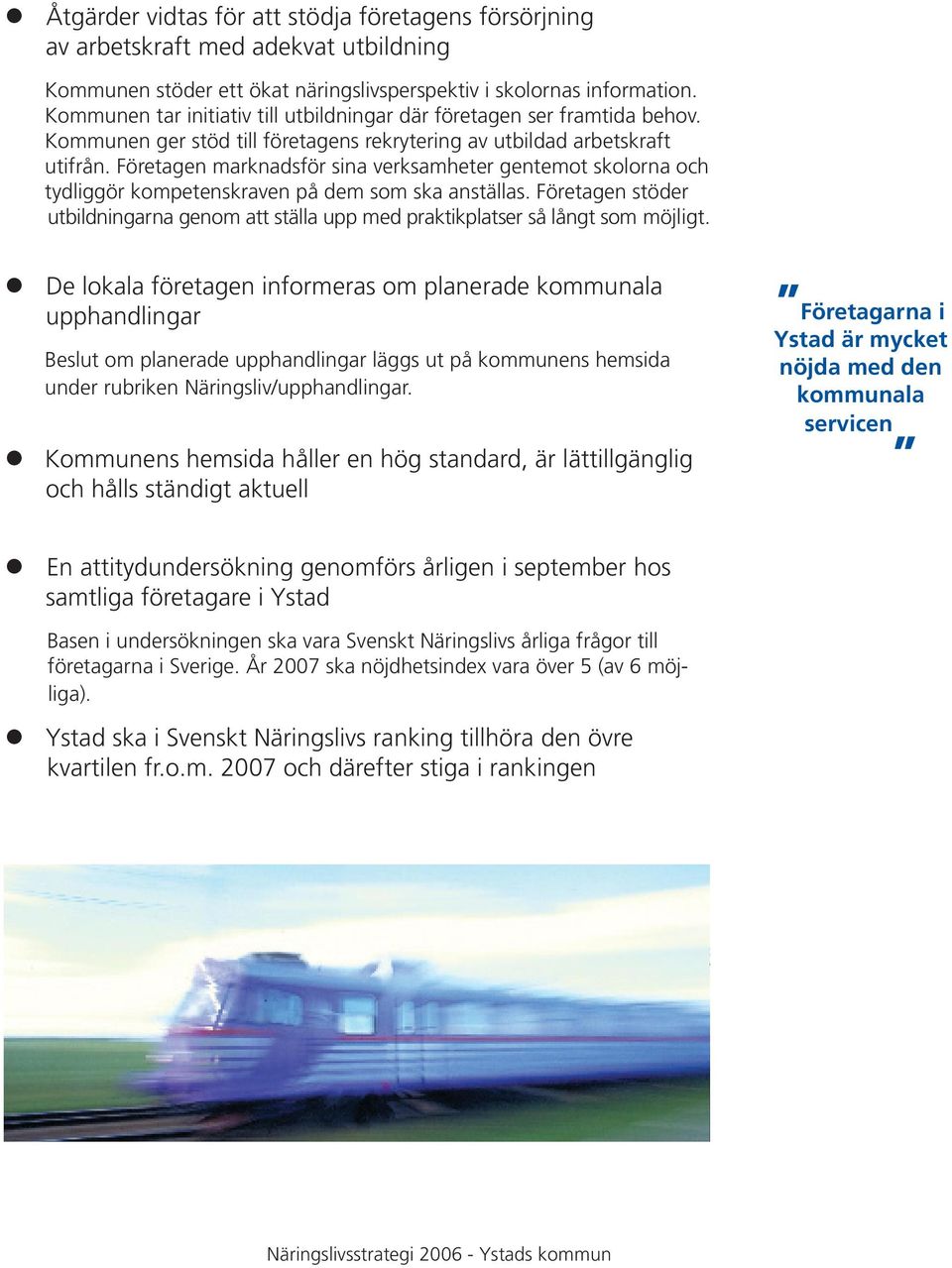 Företagen marknadsför sina verksamheter gentemot skolorna och tydliggör kompetenskraven på dem som ska anställas.