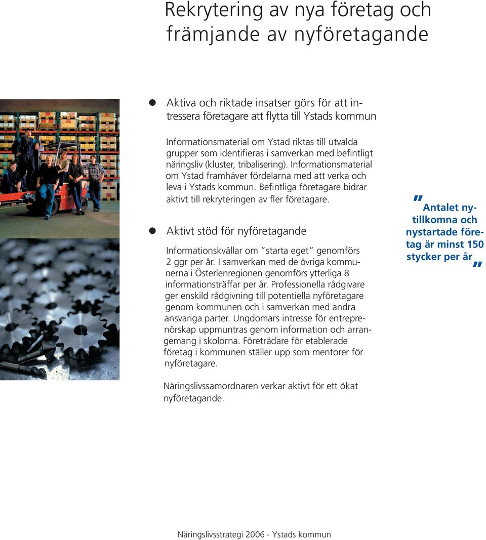 Befintliga företagare bidrar aktivt till rekryteringen av fler företagare. Aktivt stöd för nyföretagande Informationskvällar om starta eget genomförs 2 ggr per år.