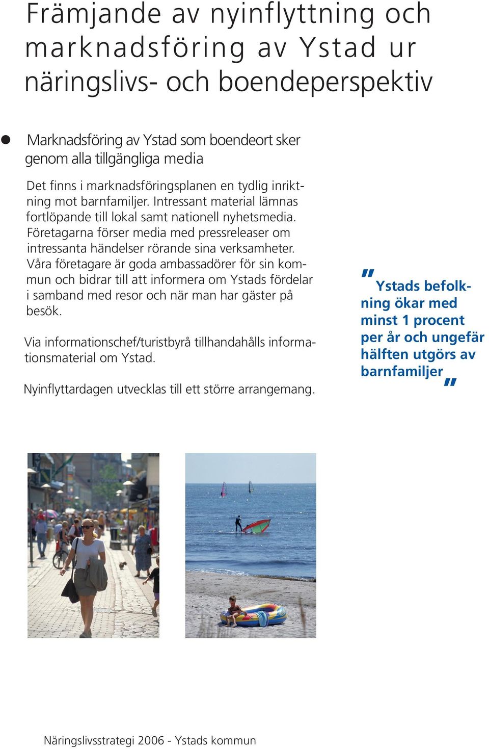 Företagarna förser media med pressreleaser om intressanta händelser rörande sina verksamheter.