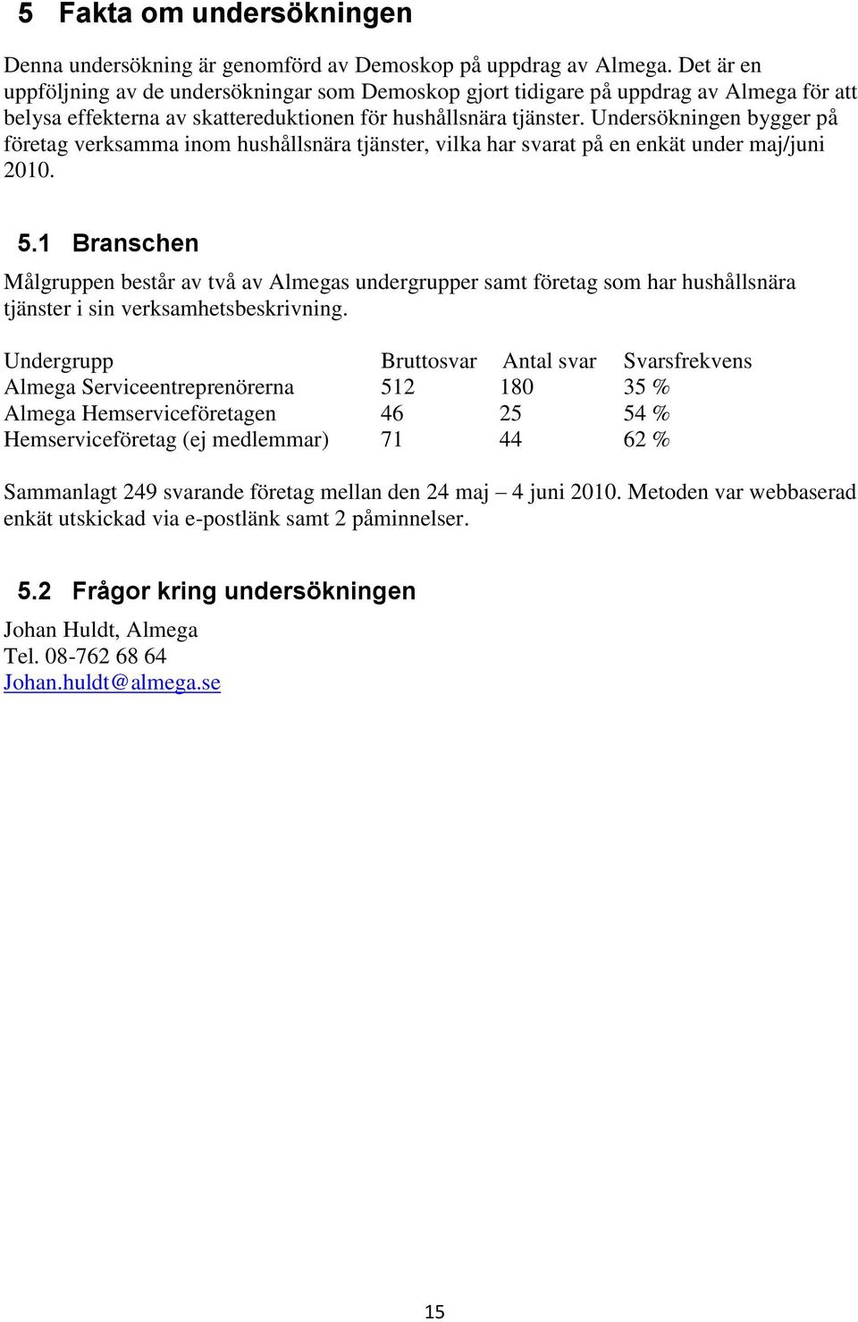 Undersökningen bygger på företag verksamma inom hushållsnära tjänster, vilka har svarat på en enkät under maj/juni 2010. 5.