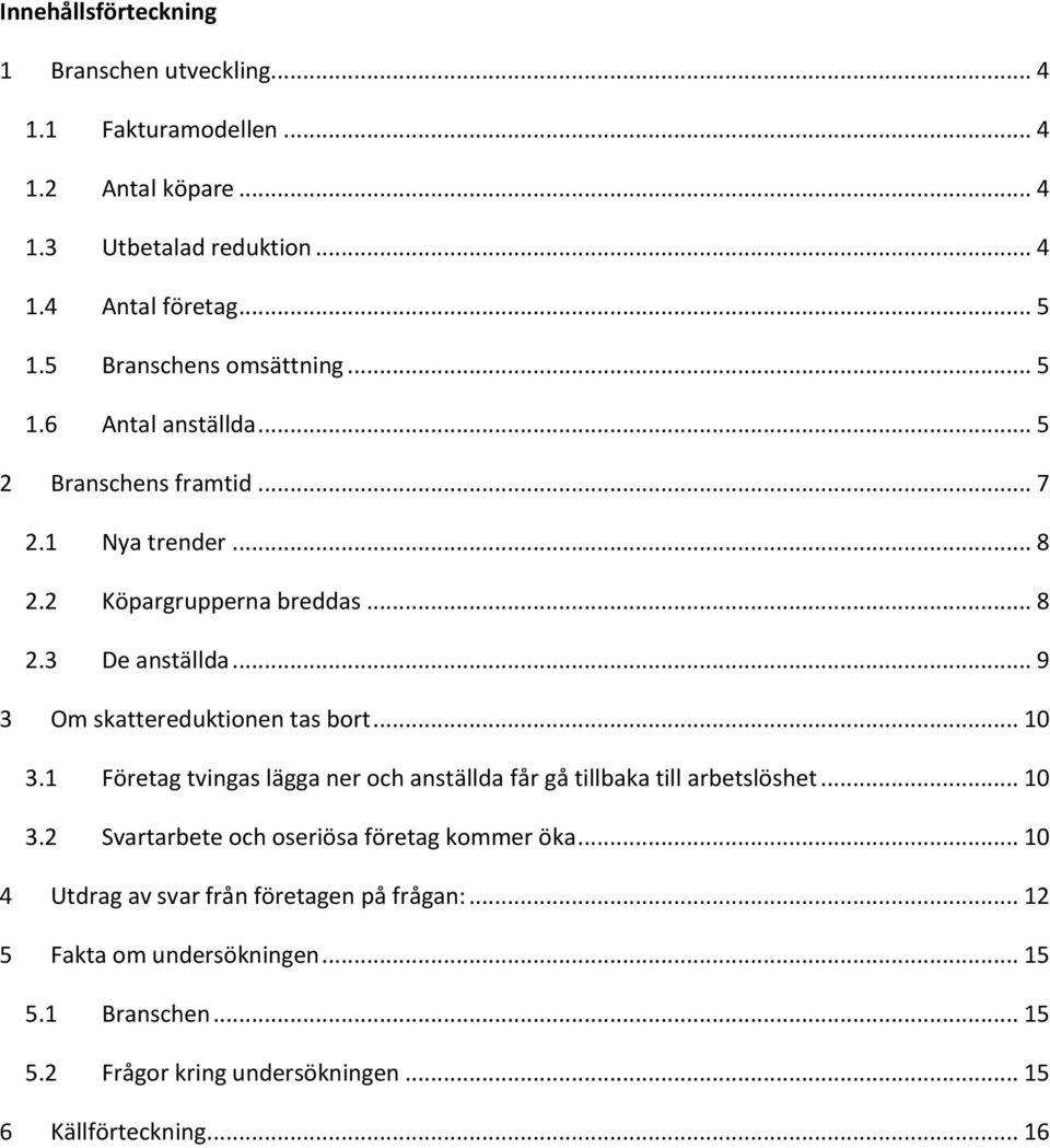 .. 9 3 Om skattereduktionen tas bort... 10 3.1 Företag tvingas lägga ner och anställda får gå tillbaka till arbetslöshet... 10 3.2 Svartarbete och oseriösa företag kommer öka.