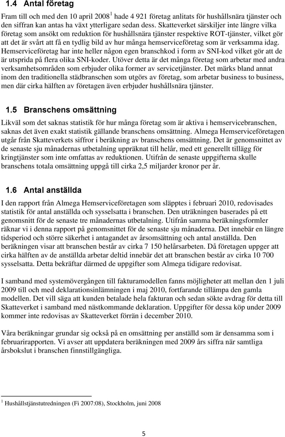 hemserviceföretag som är verksamma idag. Hemserviceföretag har inte heller någon egen branschkod i form av SNI-kod vilket gör att de är utsprida på flera olika SNI-koder.