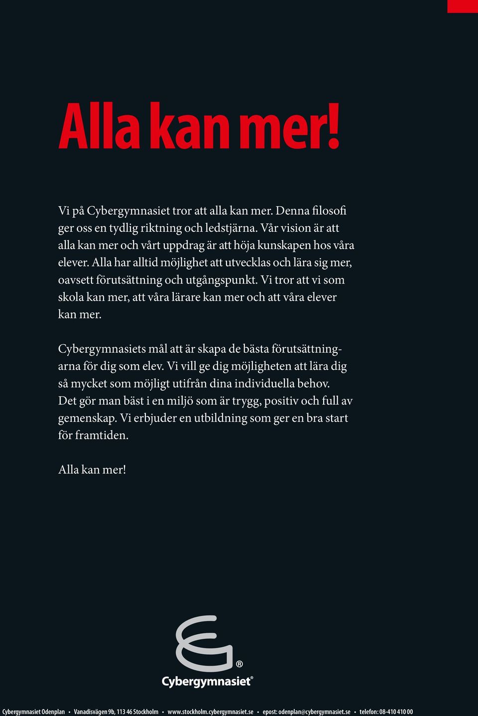 Vi tror att vi som skola kan mer, att våra lärare kan mer och att våra elever kan mer. Cybergymnasiets mål att är skapa de bästa förutsättningarna för dig som elev.