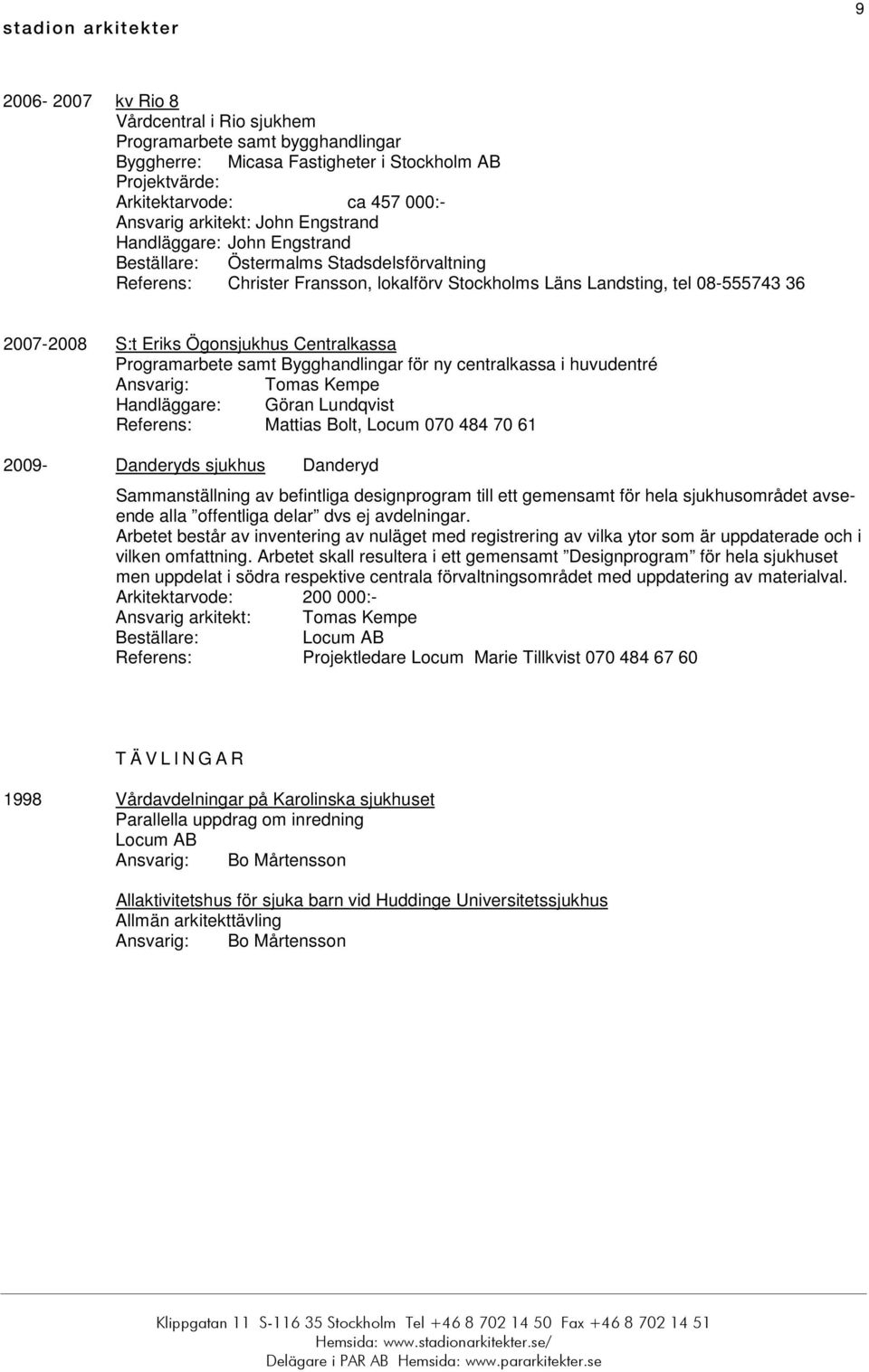 Bygghandlingar för ny centralkassa i huvudentré Handläggare: Göran Lundqvist Referens: Mattias Bolt, Locum 070 484 70 61 2009- Danderyds sjukhus Danderyd Sammanställning av befintliga designprogram