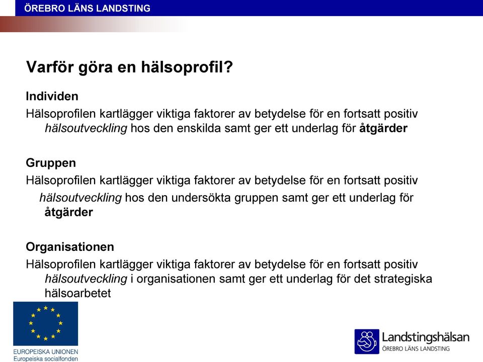 ett underlag för åtgärder Gruppen Hälsoprofilen kartlägger viktiga faktorer av betydelse för en fortsatt positiv hälsoutveckling hos