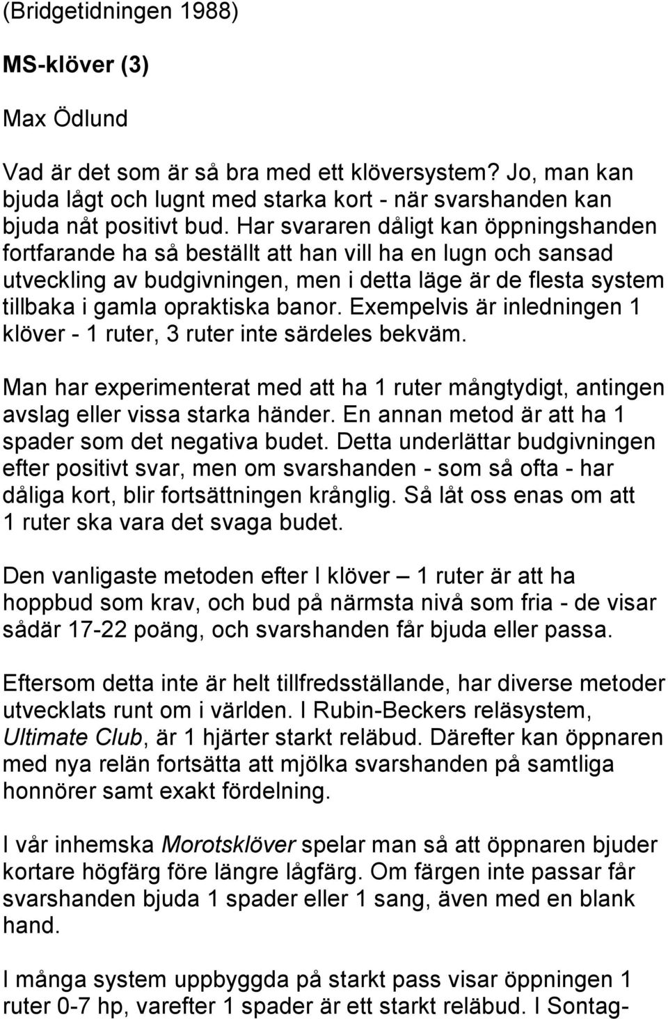 Exempelvis är inledningen 1 klöver - 1 ruter, 3 ruter inte särdeles bekväm. Man har experimenterat med att ha 1 ruter mångtydigt, antingen avslag eller vissa starka händer.